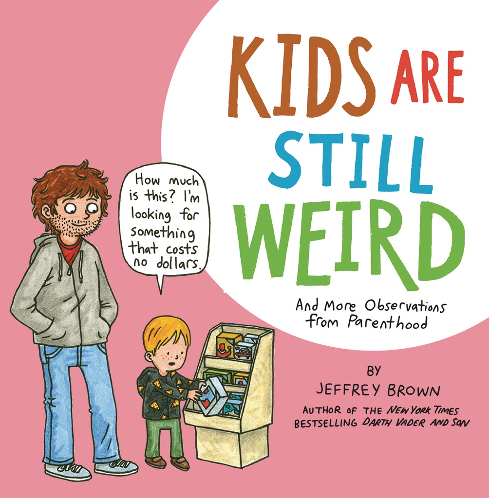 KIDS ARE STILL WEIRD AND MORE OBSERVATIONS FROM PARENTHOOD