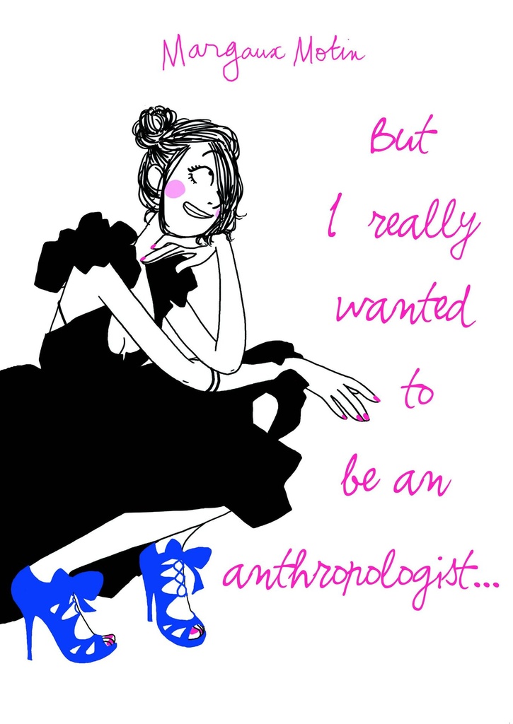BUT I REALLY WANTED TO BE AN ANTHROPOLOGIST