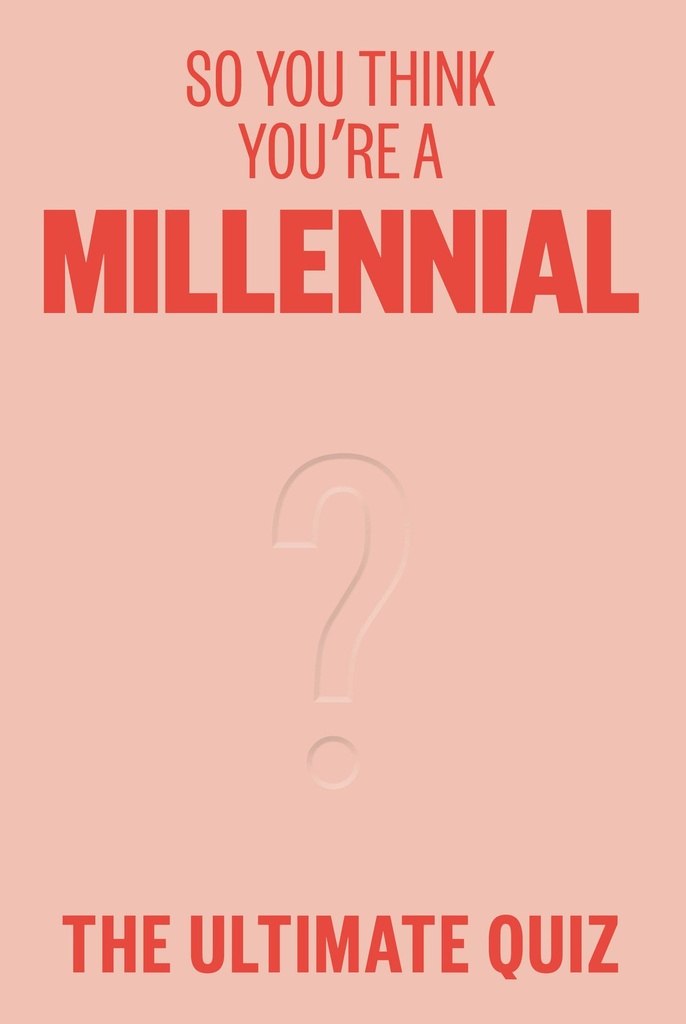 SO YOU THINK YOU RE A MILLENNIAL?