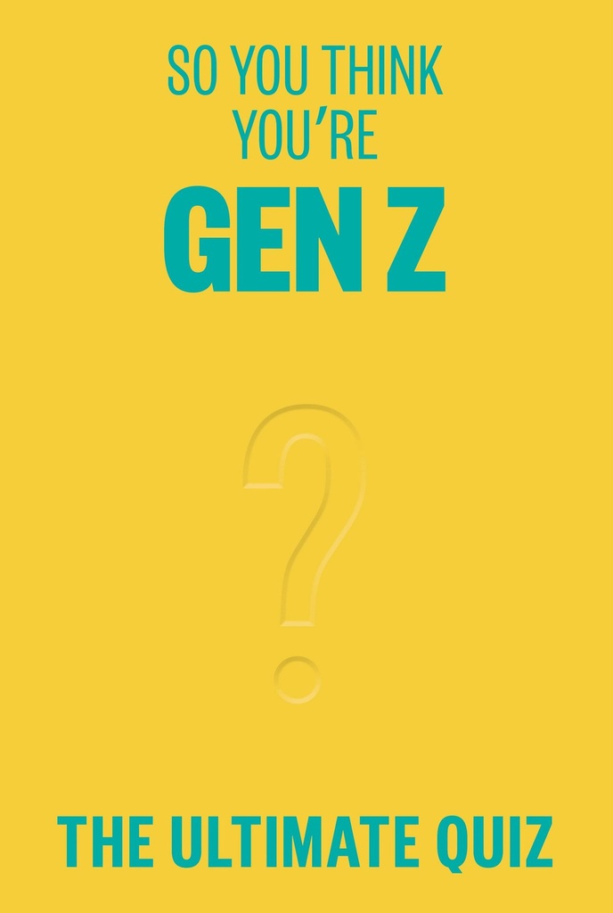 SO YOU THINK YOU?RE GEN Z?