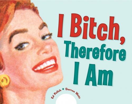 I BITCH THEREFORE I AM