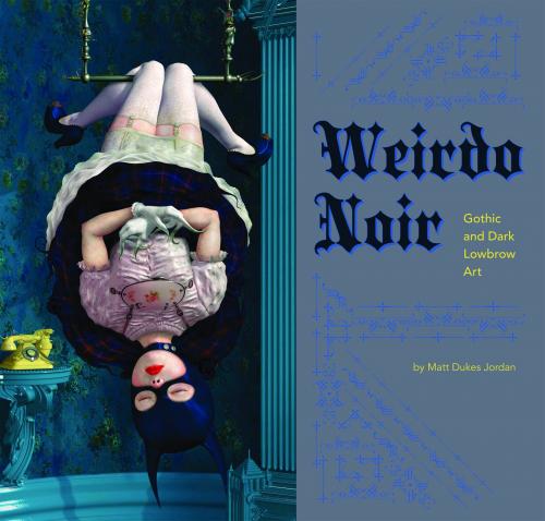 WEIRDO NOIR GOTHIC & DARK LOWBROW ART