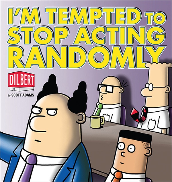 DILBERT IM TEMPTED TO STOP ACTING RANDOMLY