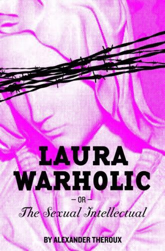 LAURA WARHOLIC OR THE SEXUAL INTELLECTUAL