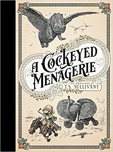 A COCKEYED MENAGERIE THE DRAWINGS OF T.S. SULLIVANT