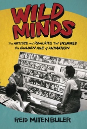 WILD MINDS ARTISTS & RIVALRIES INSPIRED GOLDEN AGE ANIMATION
