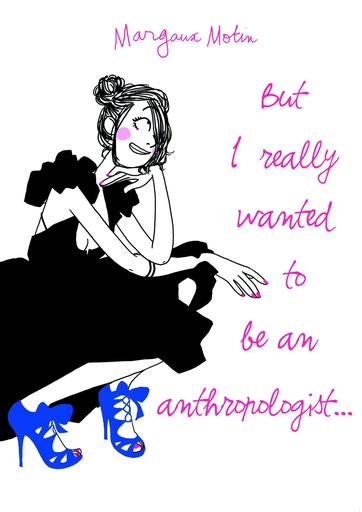 BUT I REALLY WANTED TO BE AN ANTHROPOLOGIST