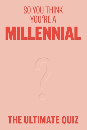SO YOU THINK YOU RE A MILLENNIAL?