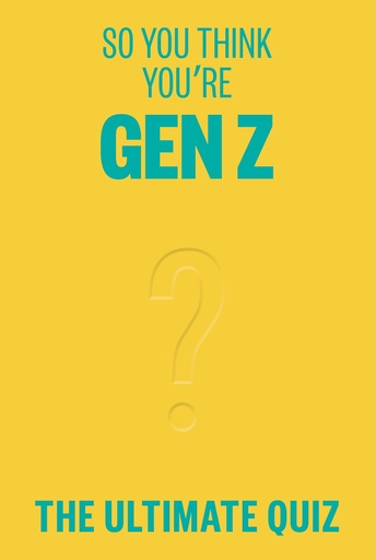 SO YOU THINK YOU?RE GEN Z?