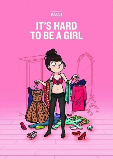 ITS HARD TO BE A GIRL