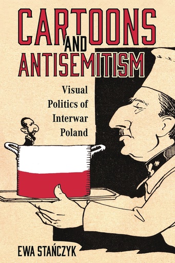 CARTOONS & ANTISEMITISM VISUAL POLITICS INTERWAR POLAND
