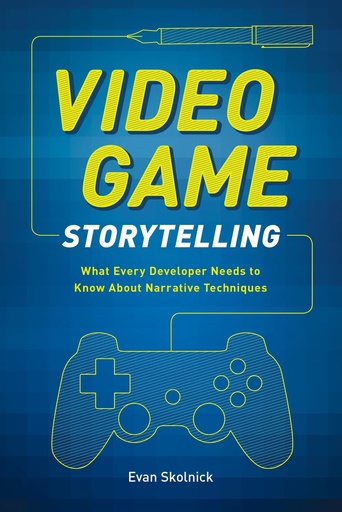 VIDEO GAME STORYTELLING WHAT EVERY DEVELOPER NEEDS