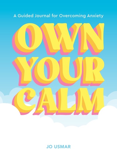 OWN YOUR CALM A GUIDED JOURNAL FOR OVERCOMING ANXIETY
