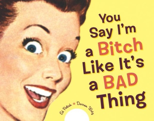 YOU SAY IM A BITCH LIKE ITS A BAD THING