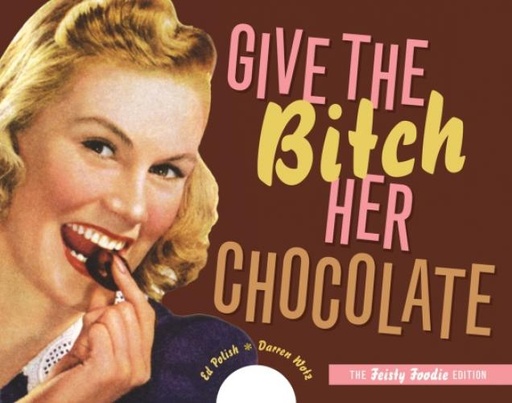 GIVE THE BITCH HER CHOCOLATE