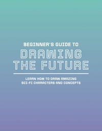 BEGINNER`S GUIDE TO DRAWING THE FUTURE