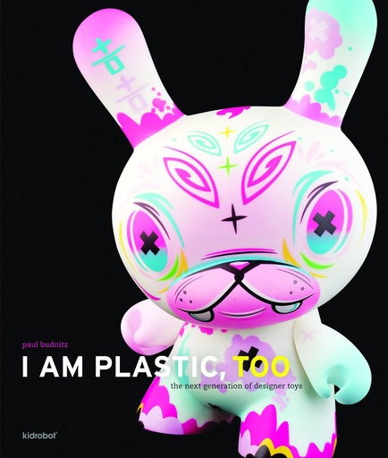 I AM PLASTIC TOO NEXT GENERATION OF DESIGNER TOY HC