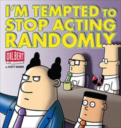 DILBERT IM TEMPTED TO STOP ACTING RANDOMLY