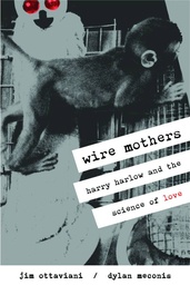 WIRE MOTHERS HARRY HARLOW & THE SCIENCE OF LOVE