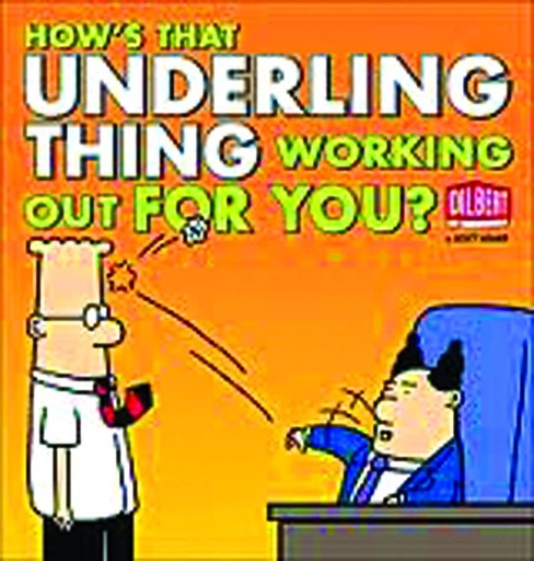 DILBERT HOWS THAT UNDERLING THING WORKING