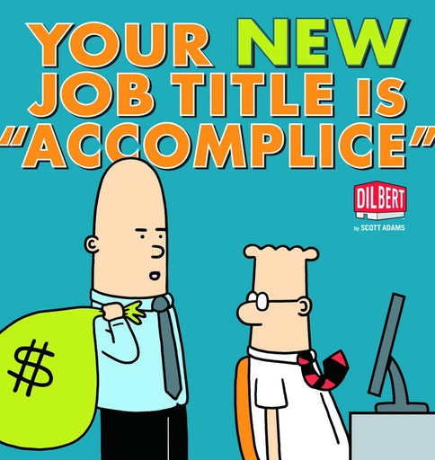 DILBERT YOUR NEW JOB TITLE IS ACCOMPLICE