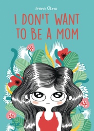 I DONT WANT TO BE A MOM