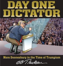 DAY ONE DICTATOR MORE DOONESBURY IN THE TIME OF TRUMPISM