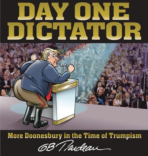 DAY ONE DICTATOR MORE DOONESBURY IN THE TIME OF TRUMPISM